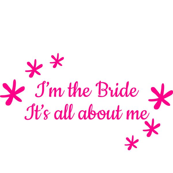 I m the bride its all about me Thumbnail